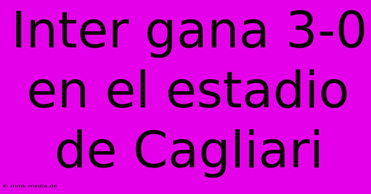 Inter Gana 3-0 En El Estadio De Cagliari
