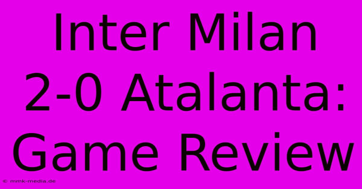 Inter Milan 2-0 Atalanta: Game Review