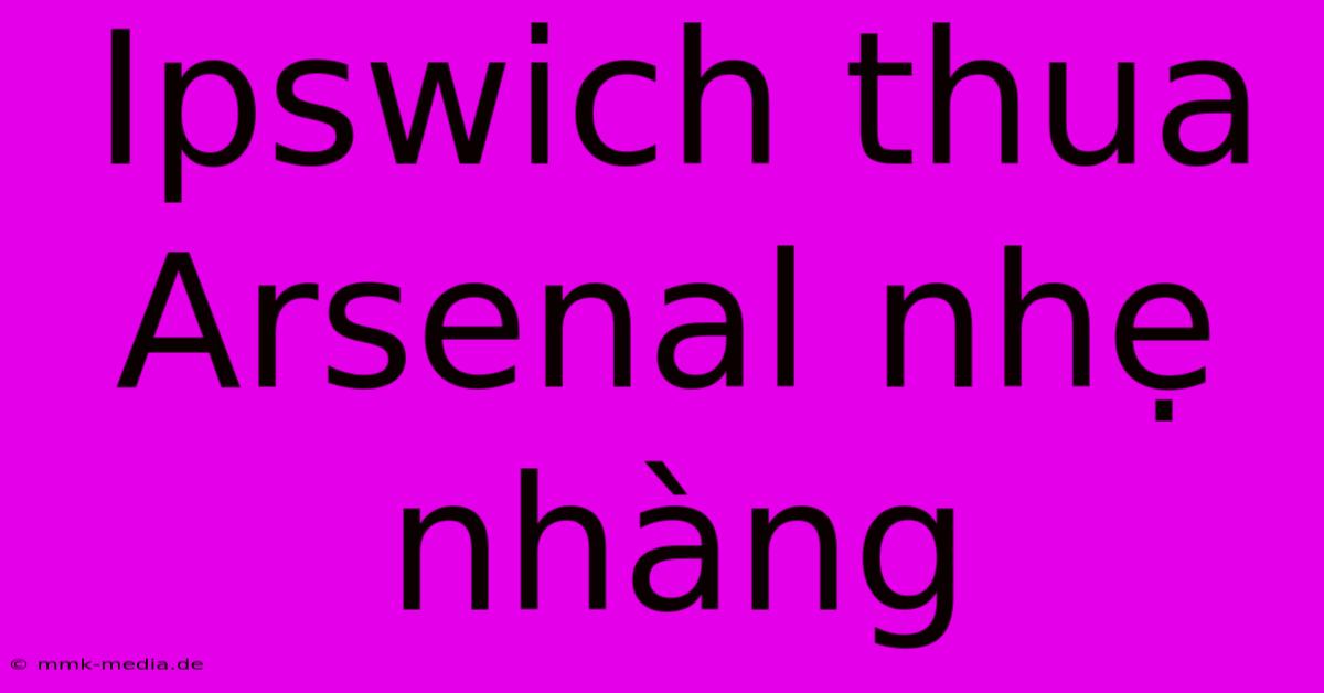 Ipswich Thua Arsenal Nhẹ Nhàng