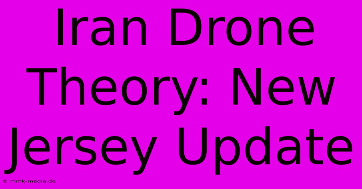 Iran Drone Theory: New Jersey Update