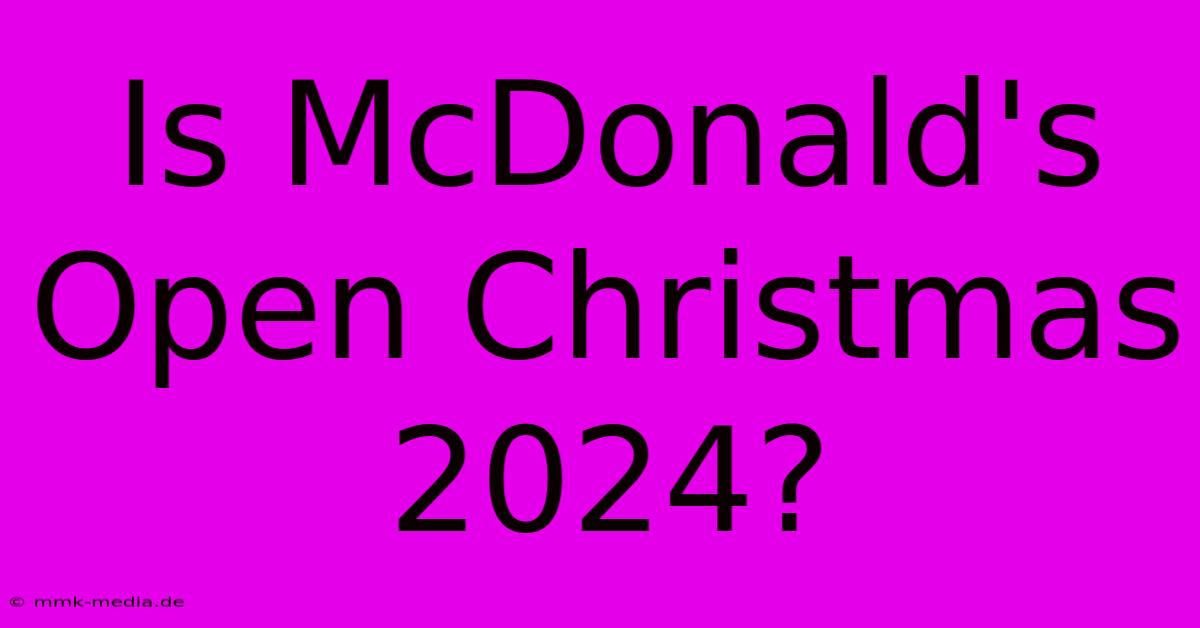 Is McDonald's Open Christmas 2024?