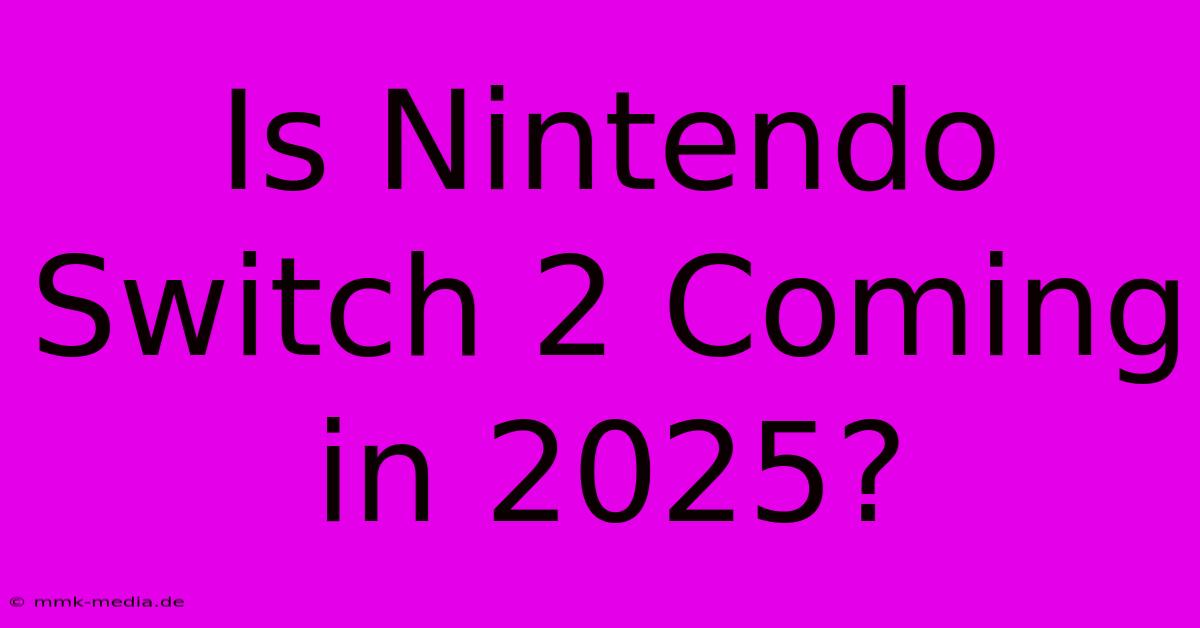 Is Nintendo Switch 2 Coming In 2025?