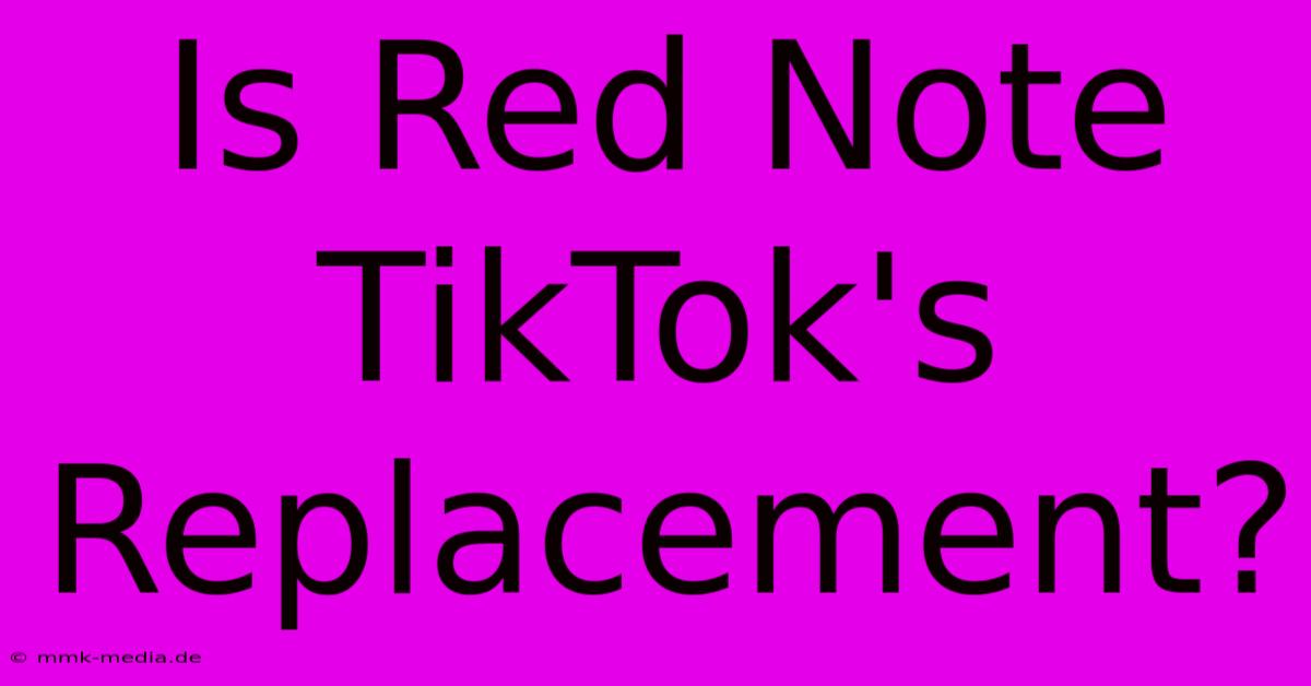 Is Red Note TikTok's Replacement?