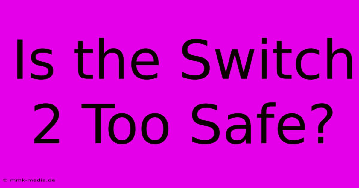 Is The Switch 2 Too Safe?