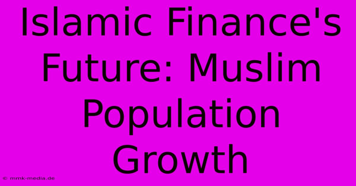 Islamic Finance's Future: Muslim Population Growth