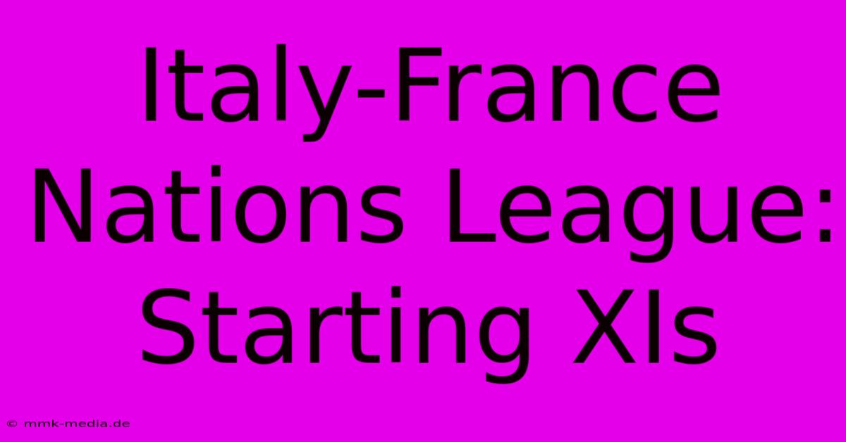 Italy-France Nations League: Starting XIs