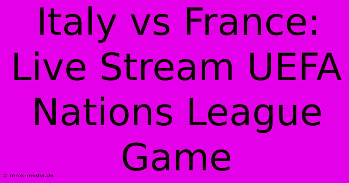 Italy Vs France: Live Stream UEFA Nations League Game