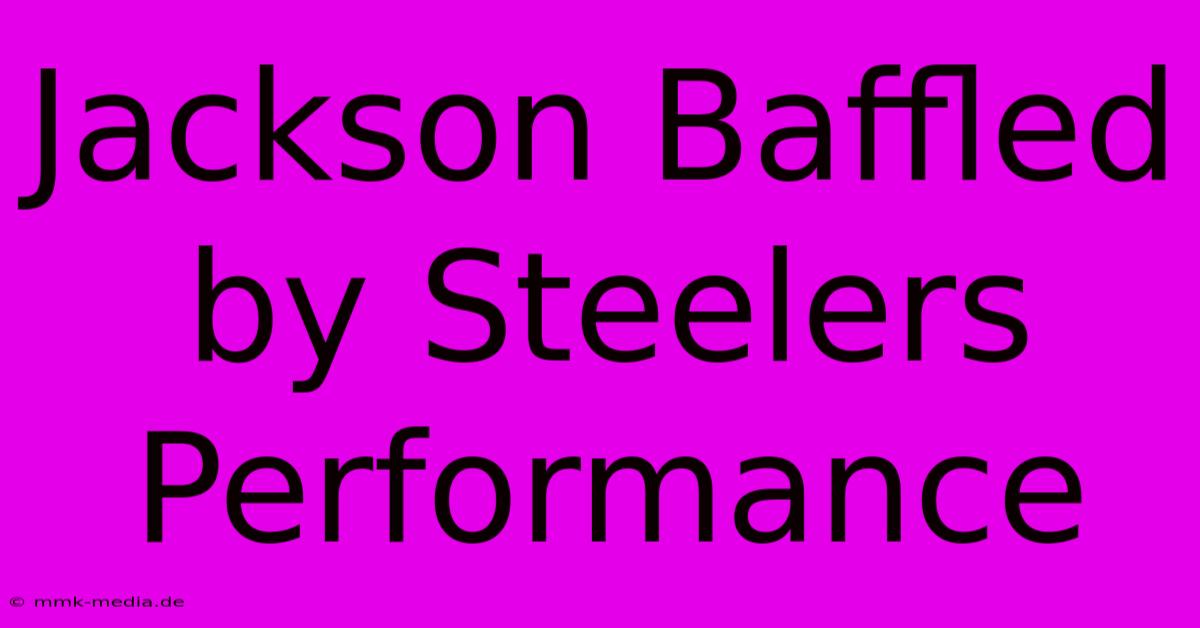 Jackson Baffled By Steelers Performance