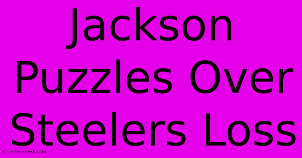 Jackson Puzzles Over Steelers Loss