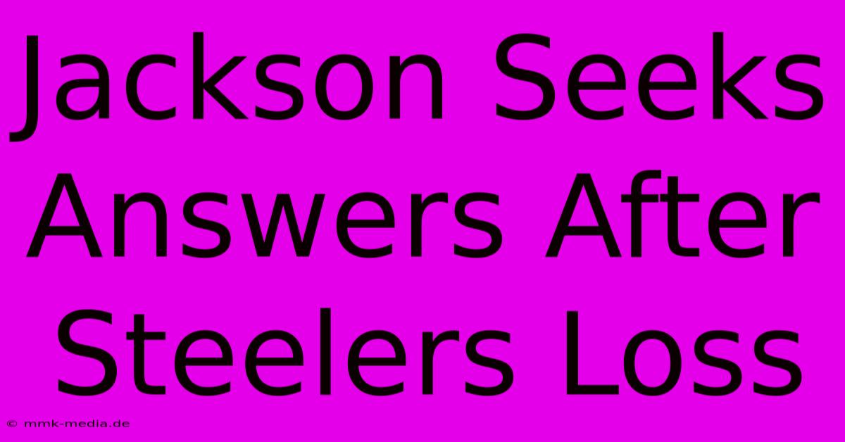 Jackson Seeks Answers After Steelers Loss