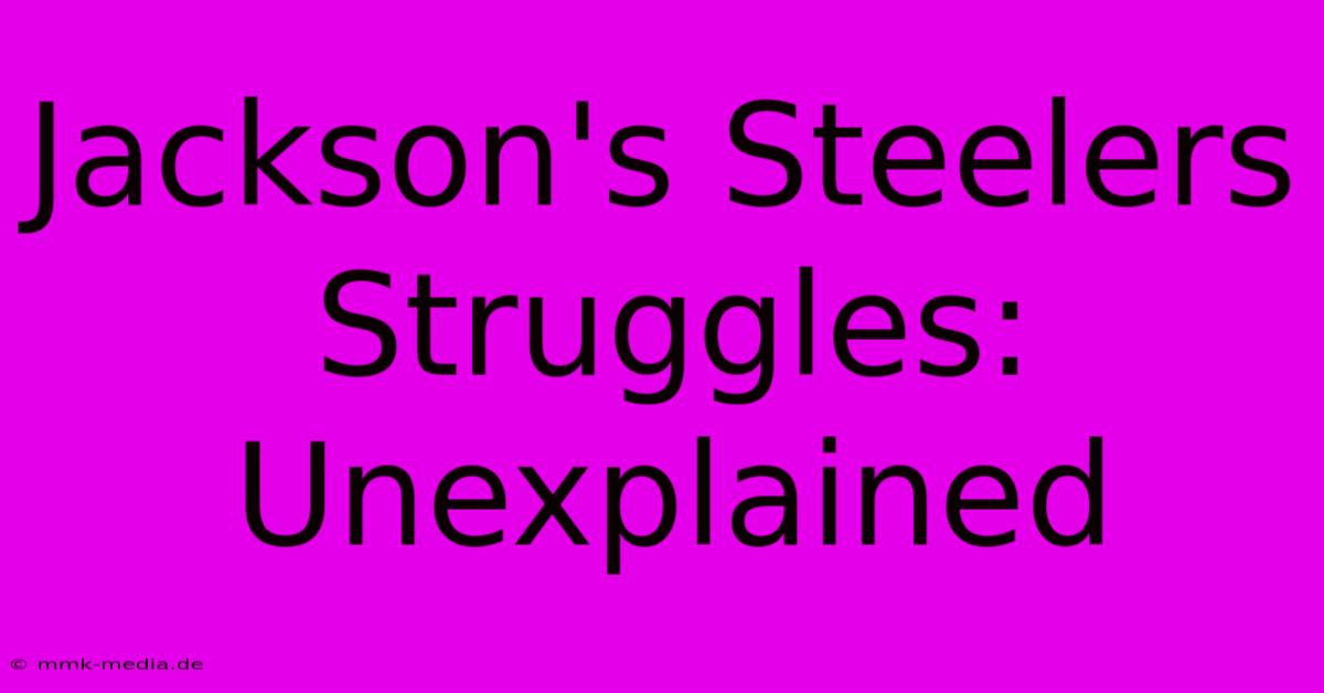 Jackson's Steelers Struggles: Unexplained