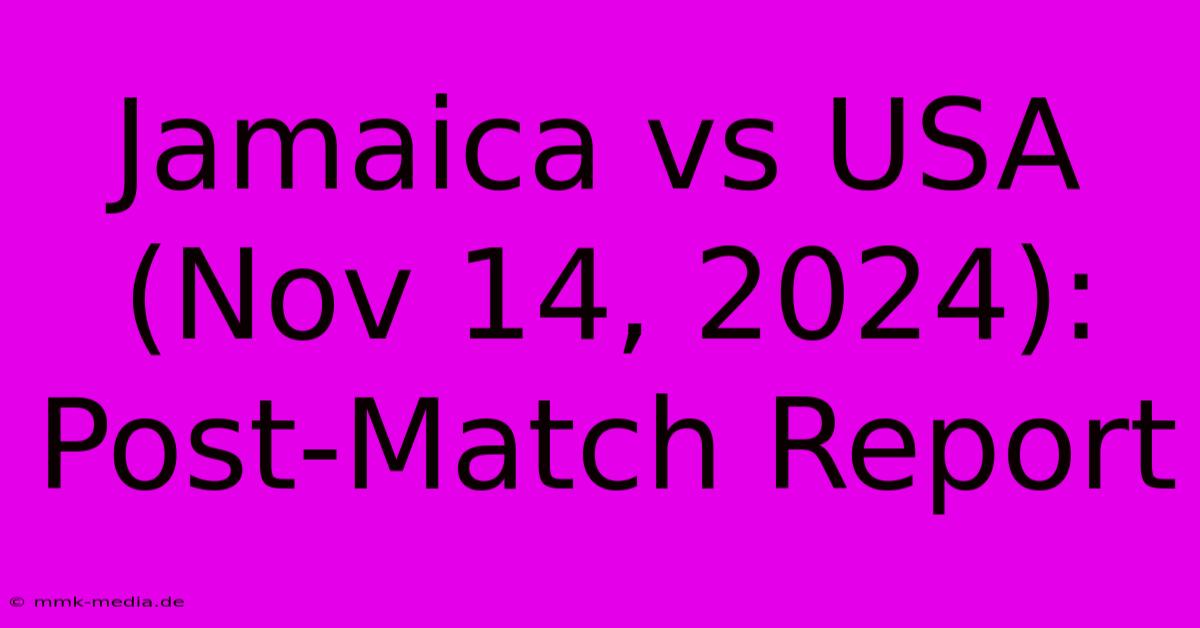 Jamaica Vs USA (Nov 14, 2024): Post-Match Report