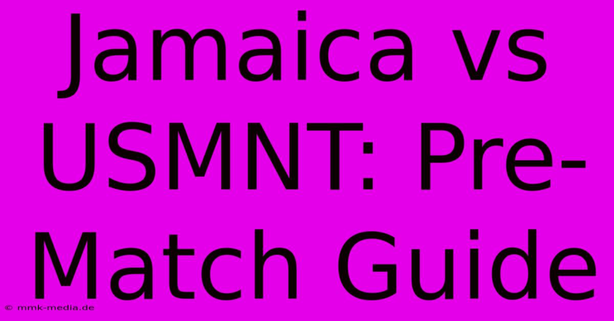 Jamaica Vs USMNT: Pre-Match Guide