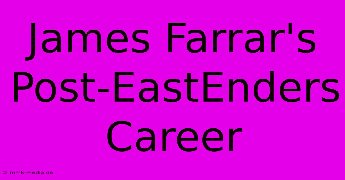 James Farrar's Post-EastEnders Career