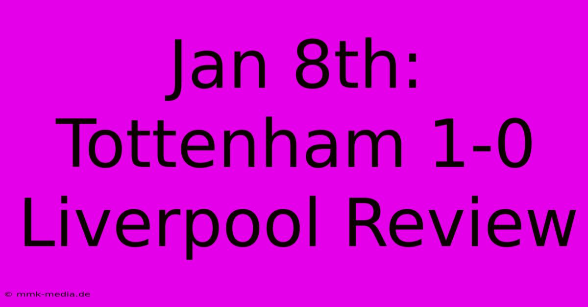 Jan 8th: Tottenham 1-0 Liverpool Review