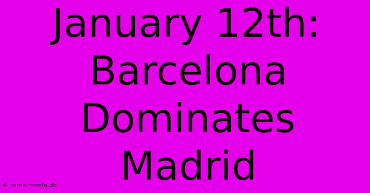 January 12th: Barcelona Dominates Madrid