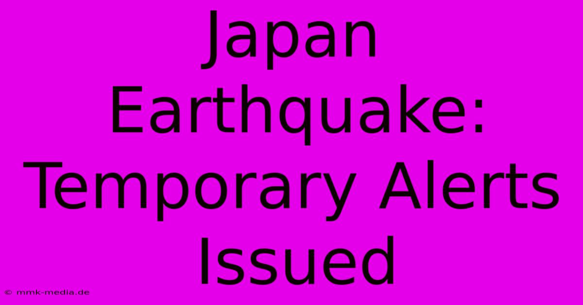 Japan Earthquake: Temporary Alerts Issued