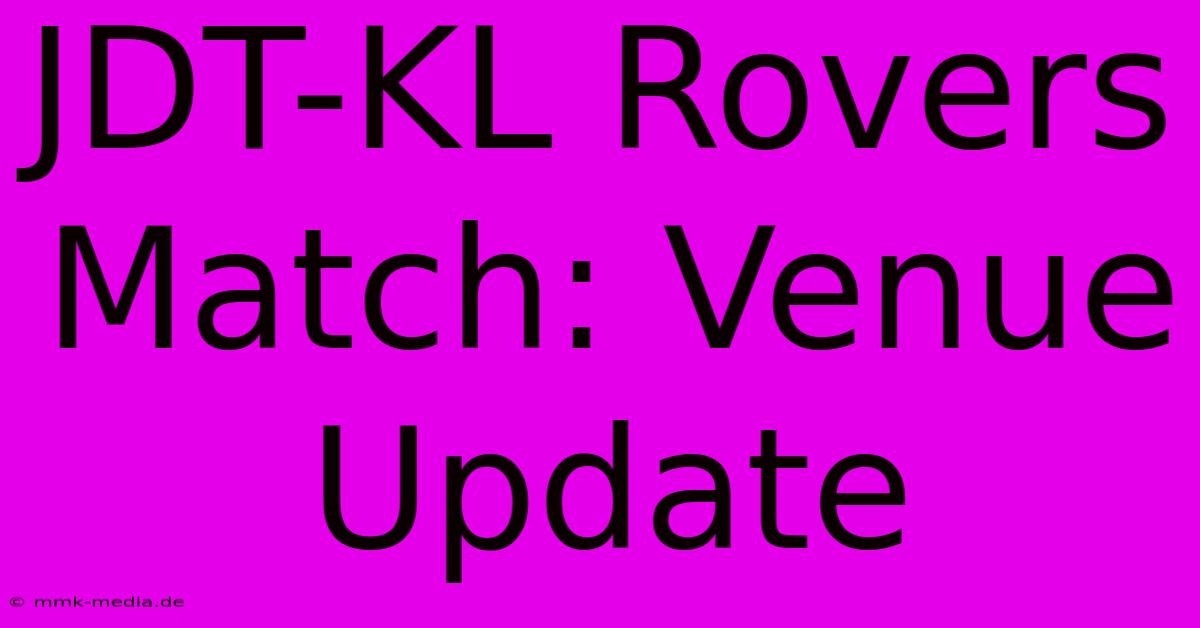 JDT-KL Rovers Match: Venue Update