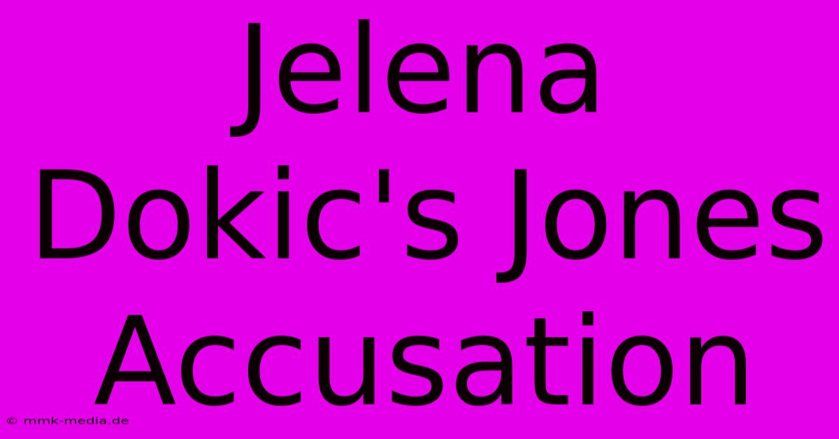 Jelena Dokic's Jones Accusation