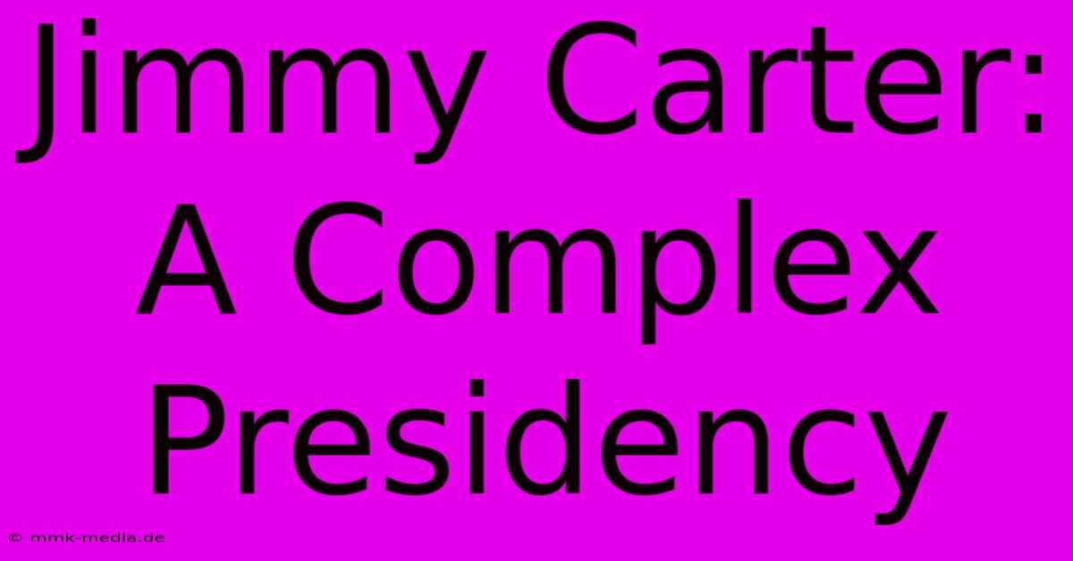 Jimmy Carter: A Complex Presidency