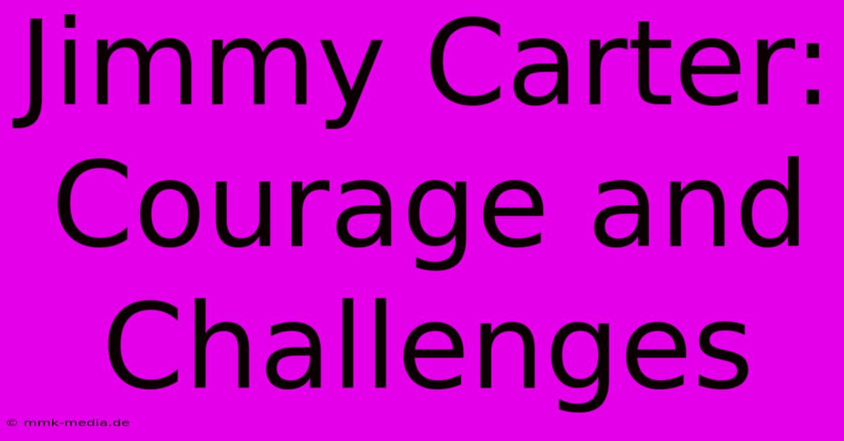 Jimmy Carter: Courage And Challenges