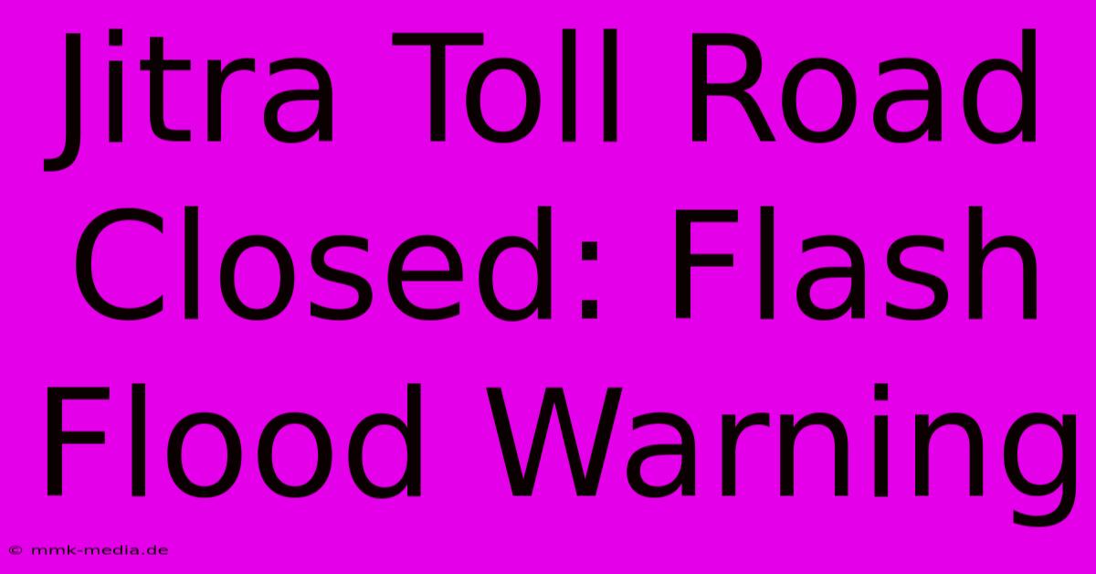 Jitra Toll Road Closed: Flash Flood Warning