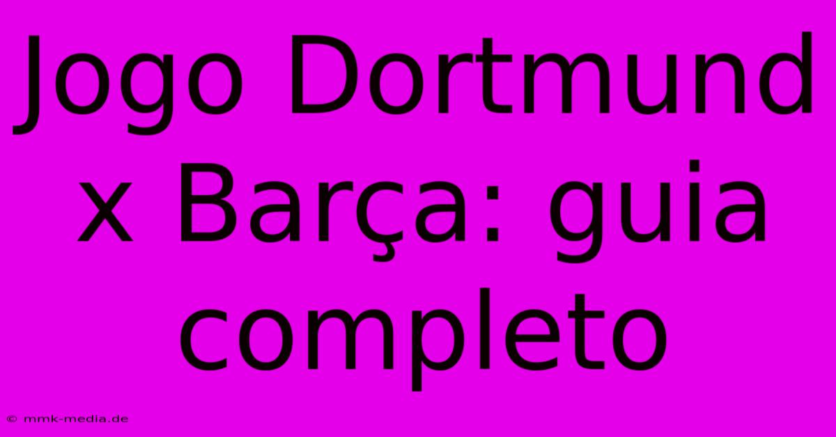 Jogo Dortmund X Barça: Guia Completo