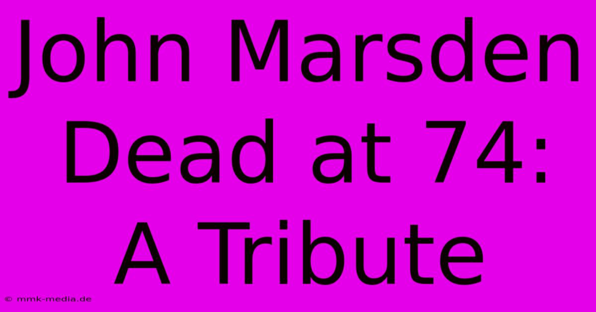 John Marsden Dead At 74: A Tribute