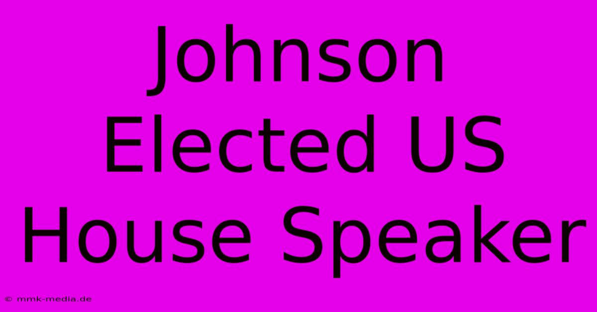 Johnson Elected US House Speaker