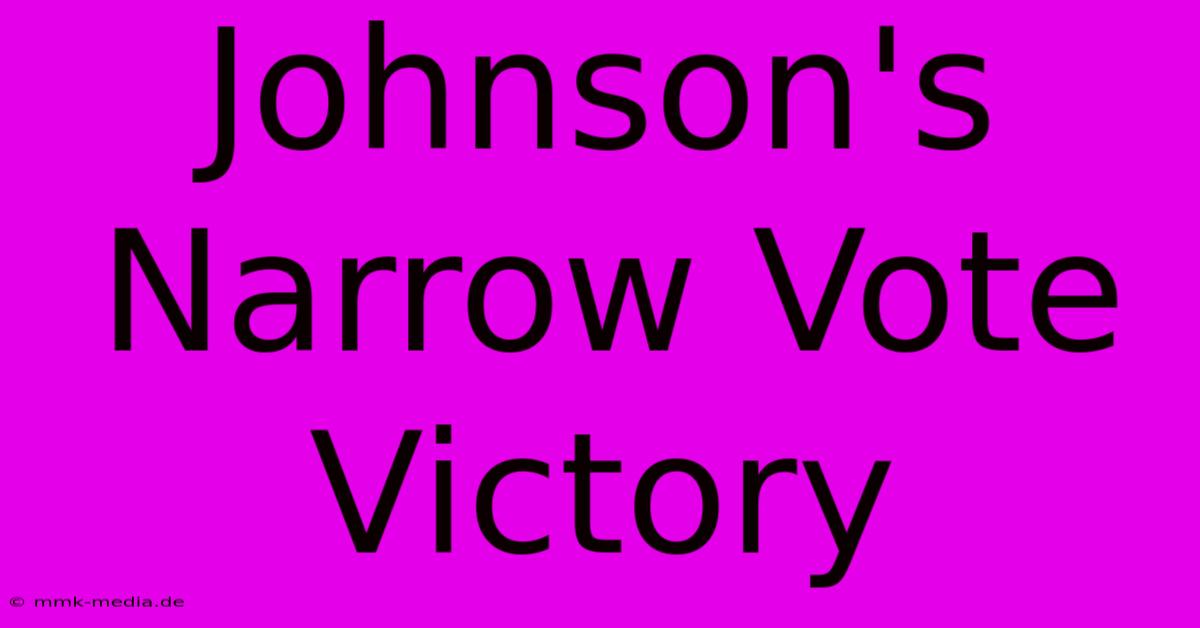 Johnson's Narrow Vote Victory