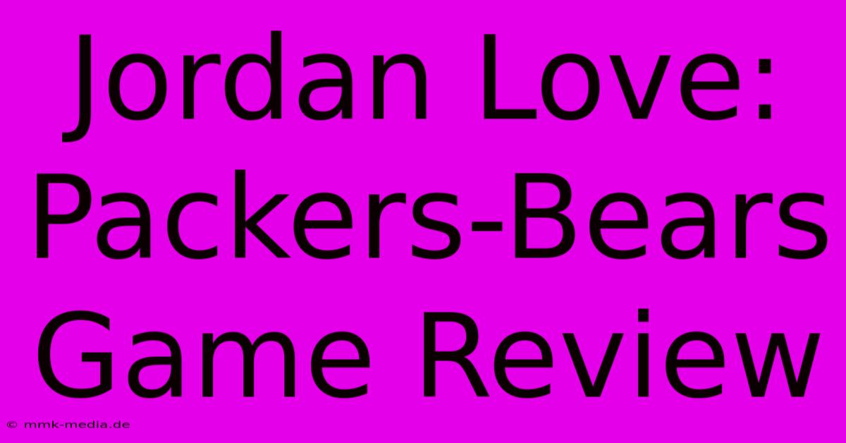 Jordan Love: Packers-Bears Game Review