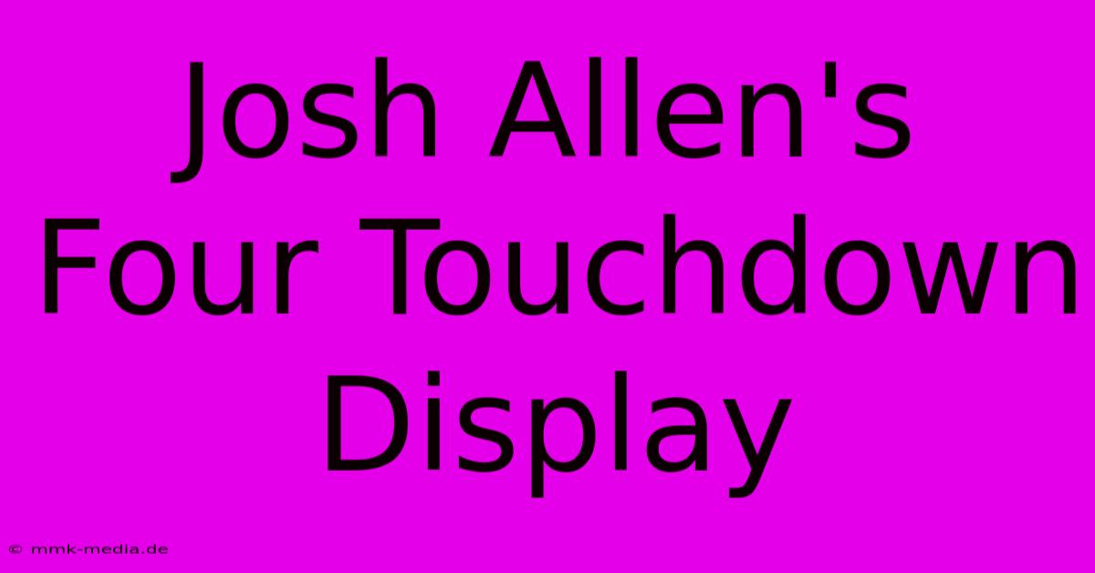 Josh Allen's Four Touchdown Display