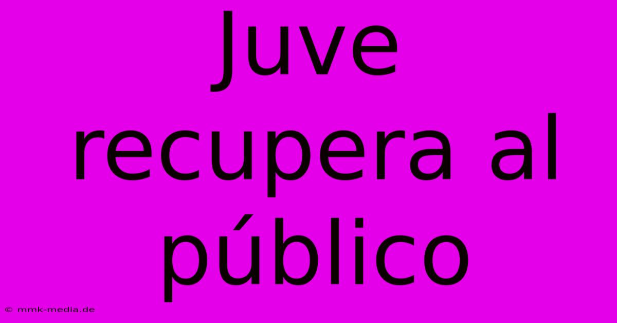 Juve Recupera Al Público