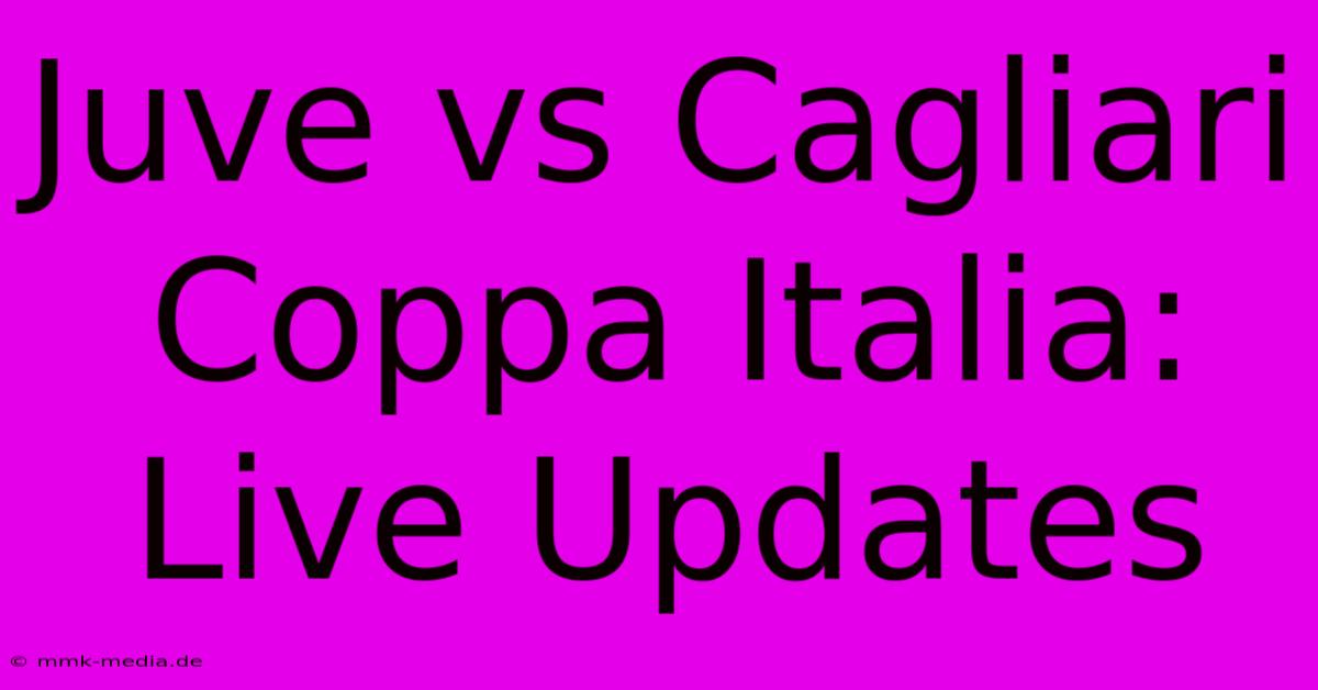 Juve Vs Cagliari Coppa Italia: Live Updates