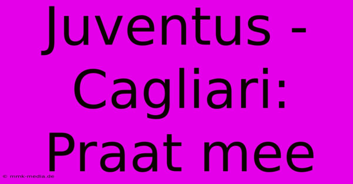 Juventus - Cagliari: Praat Mee