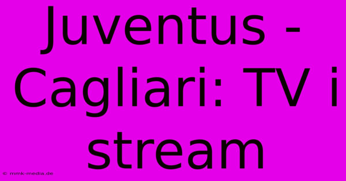 Juventus - Cagliari: TV I Stream