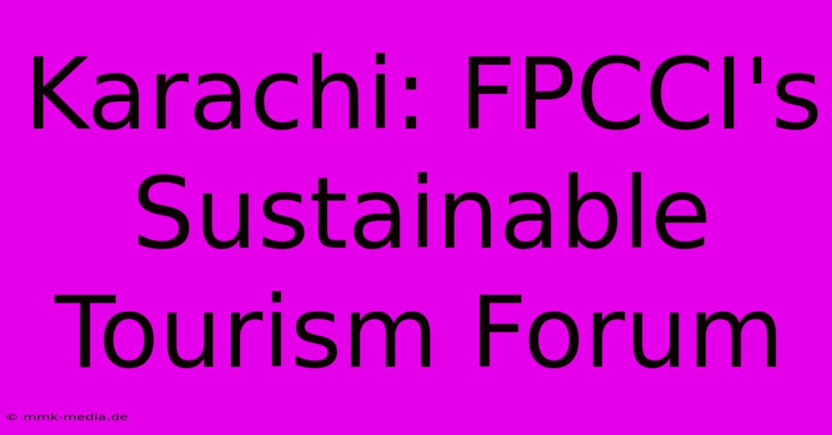 Karachi: FPCCI's Sustainable Tourism Forum