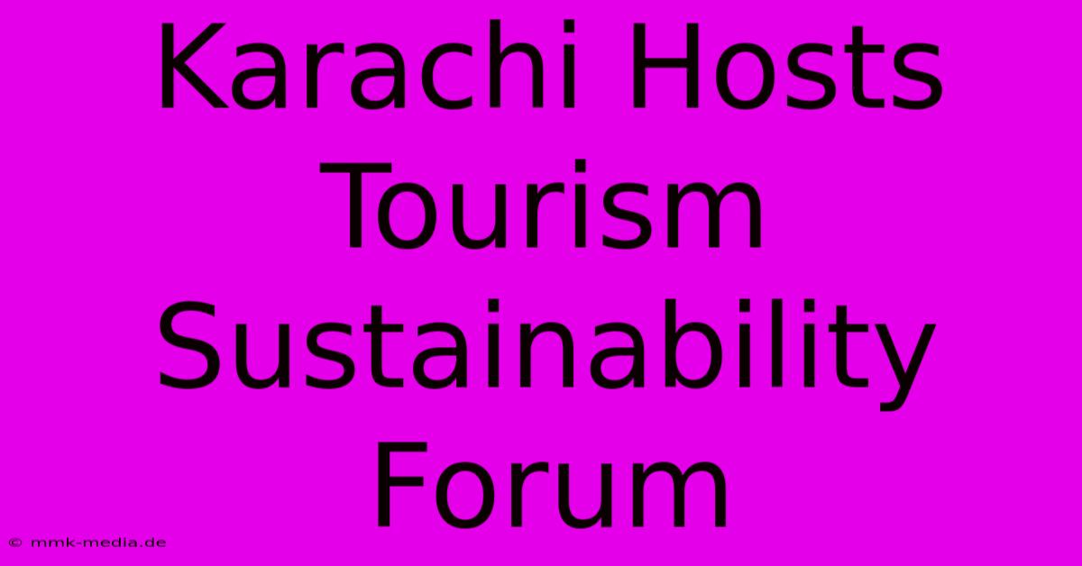 Karachi Hosts Tourism Sustainability Forum