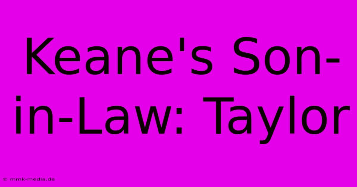 Keane's Son-in-Law: Taylor