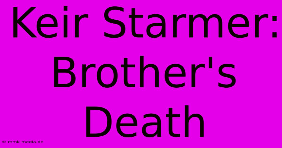 Keir Starmer: Brother's Death