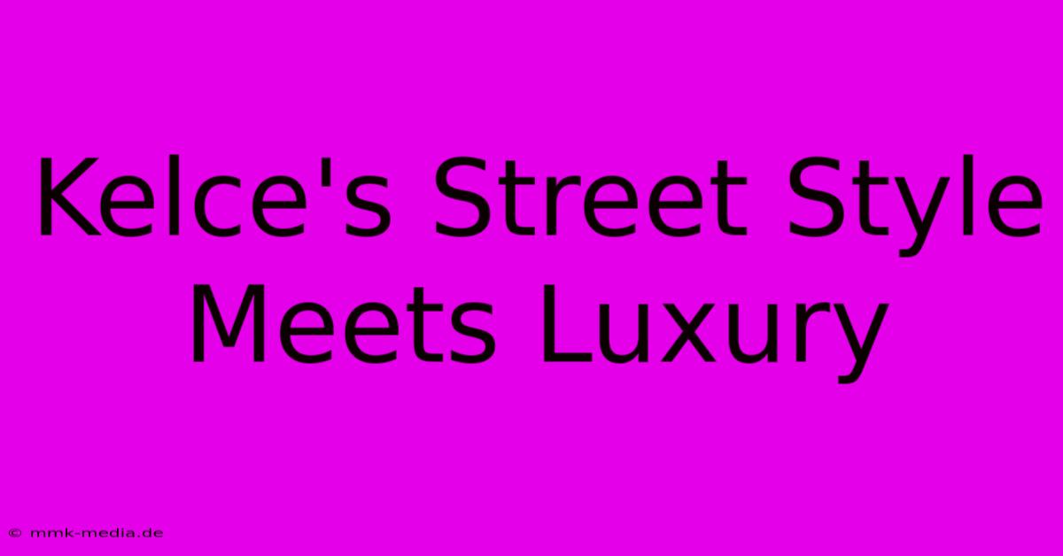 Kelce's Street Style Meets Luxury