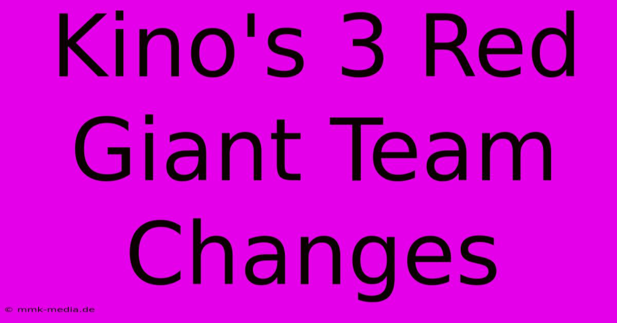 Kino's 3 Red Giant Team Changes