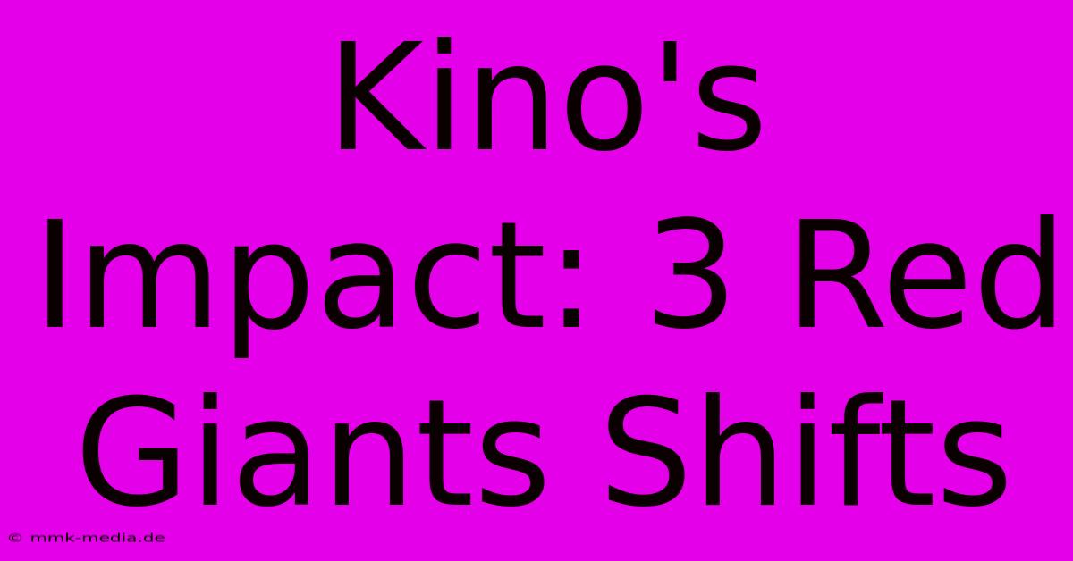 Kino's Impact: 3 Red Giants Shifts