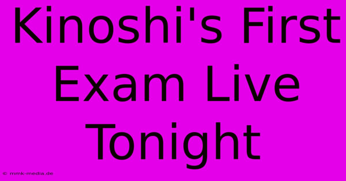 Kinoshi's First Exam Live Tonight