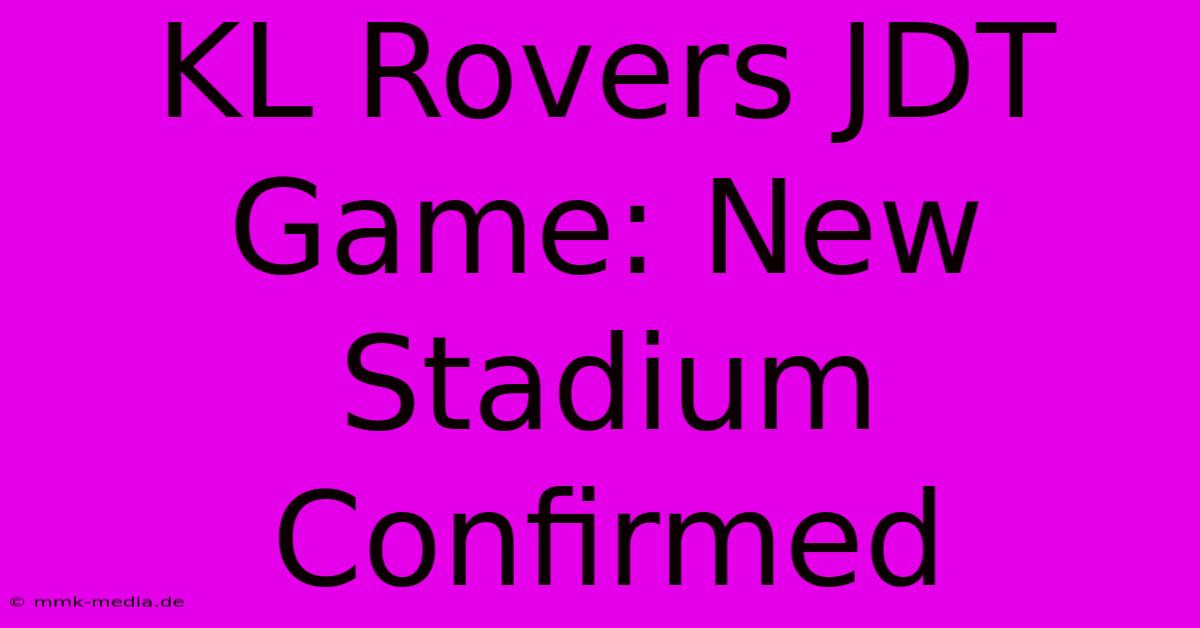 KL Rovers JDT Game: New Stadium Confirmed