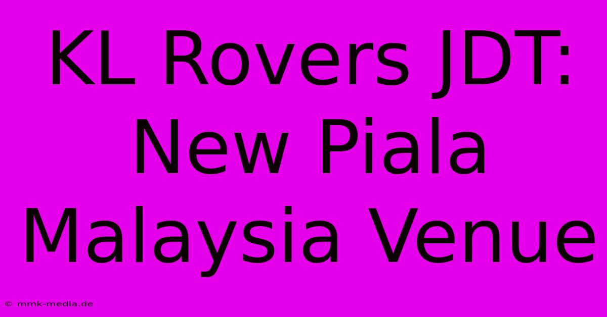 KL Rovers JDT: New Piala Malaysia Venue