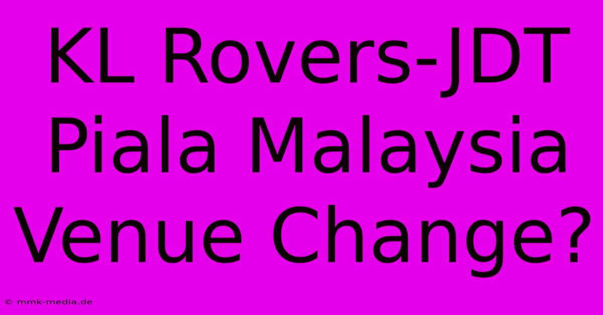 KL Rovers-JDT Piala Malaysia Venue Change?