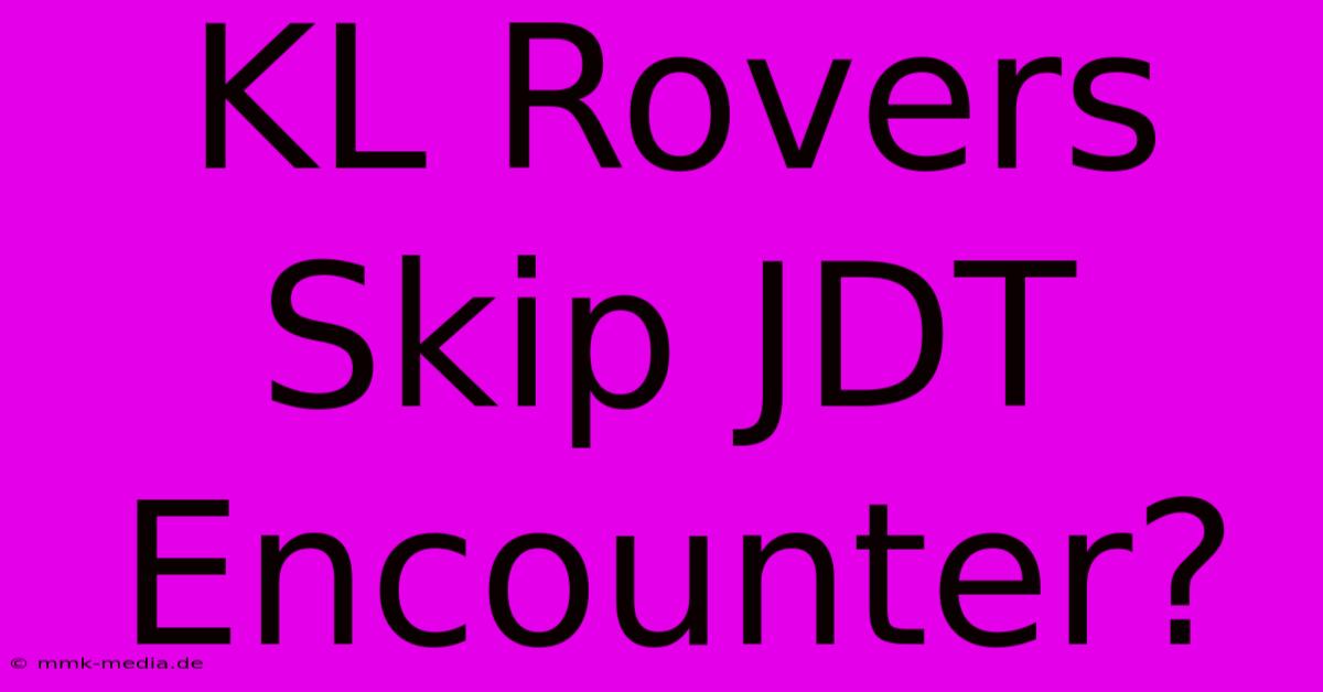 KL Rovers Skip JDT Encounter?