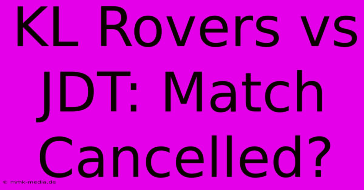 KL Rovers Vs JDT: Match Cancelled?