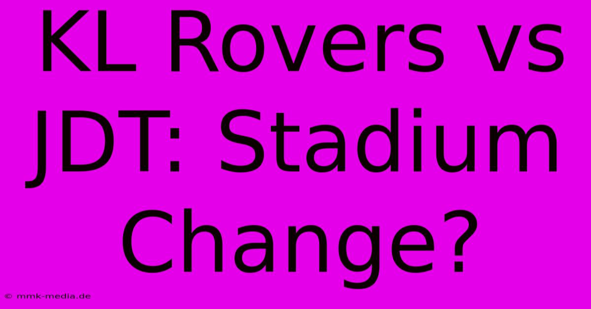 KL Rovers Vs JDT: Stadium Change?